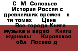 С. М. Соловьев,  «История России с древнейших времен» (в 29-ти томах.) › Цена ­ 370 000 - Все города Книги, музыка и видео » Книги, журналы   . Кировская обл.,Лосево д.